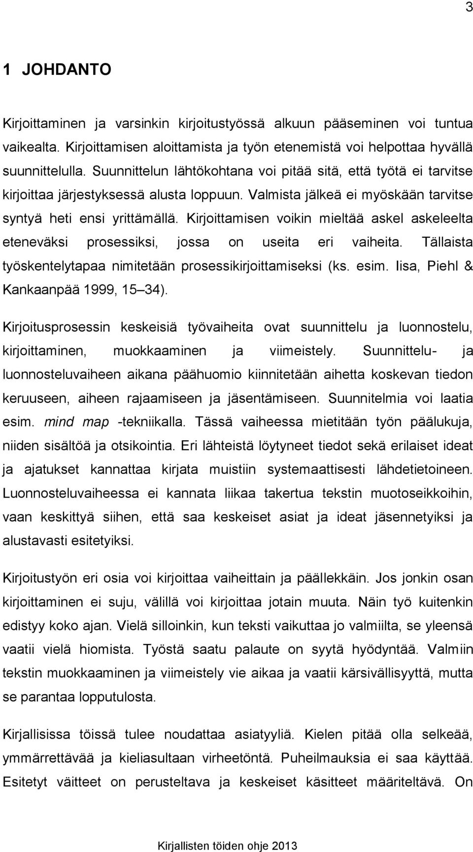 Kirjoittamisen voikin mieltää askel askeleelta eteneväksi prosessiksi, jossa on useita eri vaiheita. Tällaista työskentelytapaa nimitetään prosessikirjoittamiseksi (ks. esim.