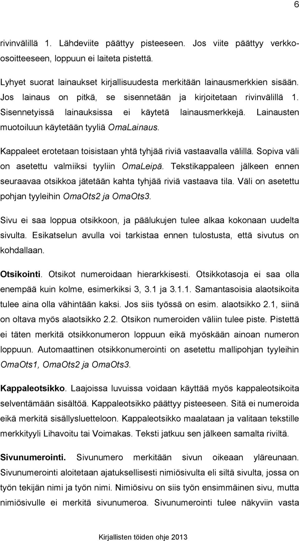 Kappaleet erotetaan toisistaan yhtä tyhjää riviä vastaavalla välillä. Sopiva väli on asetettu valmiiksi tyyliin OmaLeipä.