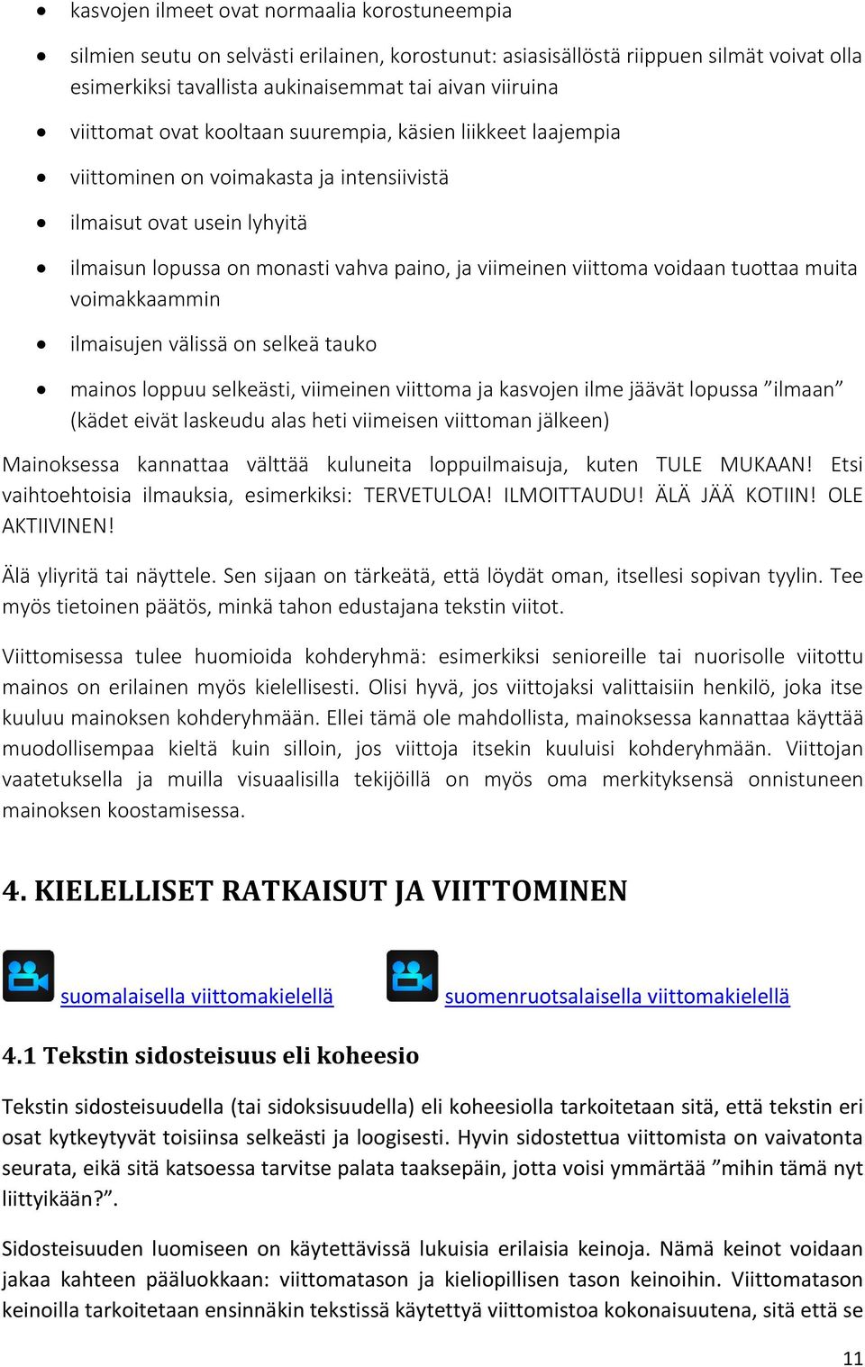 voidaan tuottaa muita voimakkaammin ilmaisujen välissä on selkeä tauko mainos loppuu selkeästi, viimeinen viittoma ja kasvojen ilme jäävät lopussa ilmaan (kädet eivät laskeudu alas heti viimeisen