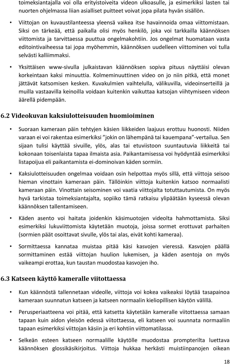 Siksi on tärkeää, että paikalla olisi myös henkilö, joka voi tarkkailla käännöksen viittomista ja tarvittaessa puuttua ongelmakohtiin.