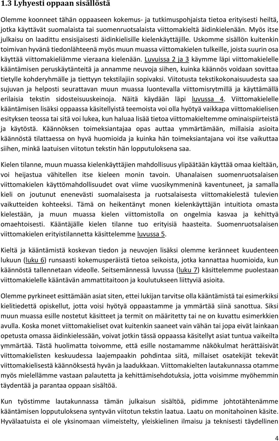 Uskomme sisällön kuitenkin toimivan hyvänä tiedonlähteenä myös muun muassa viittomakielen tulkeille, joista suurin osa käyttää viittomakieliämme vieraana kielenään.