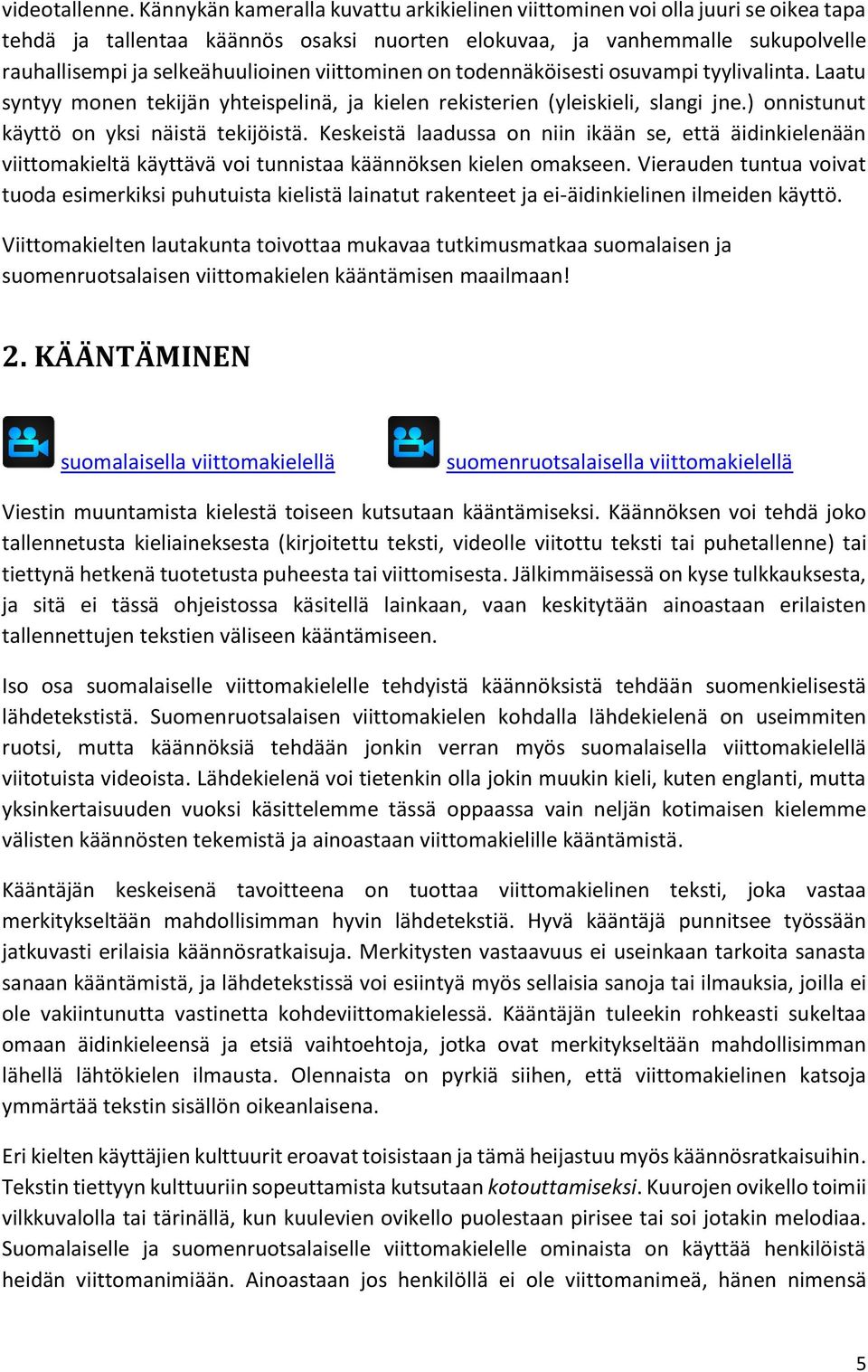 viittominen on todennäköisesti osuvampi tyylivalinta. Laatu syntyy monen tekijän yhteispelinä, ja kielen rekisterien (yleiskieli, slangi jne.) onnistunut käyttö on yksi näistä tekijöistä.