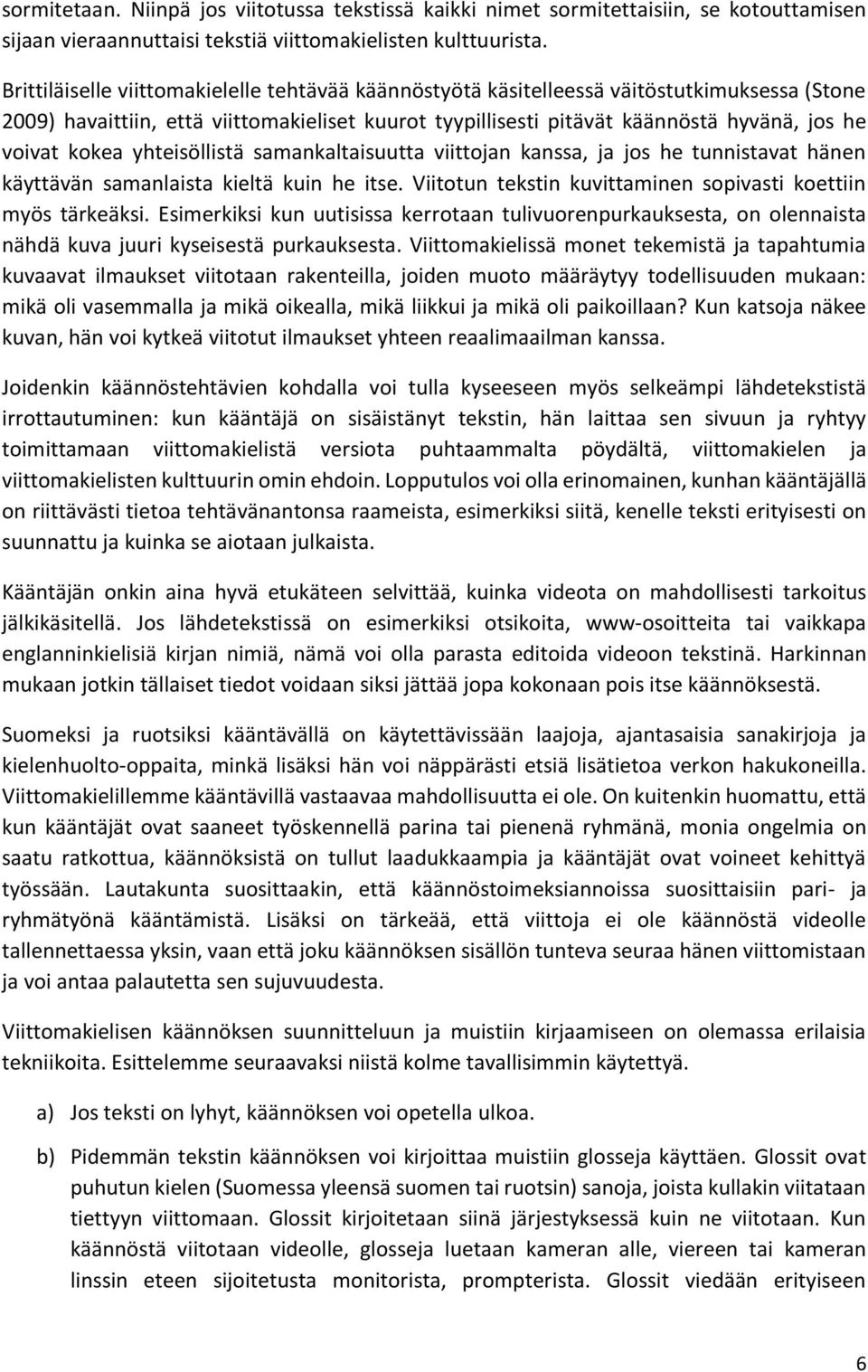 kokea yhteisöllistä samankaltaisuutta viittojan kanssa, ja jos he tunnistavat hänen käyttävän samanlaista kieltä kuin he itse. Viitotun tekstin kuvittaminen sopivasti koettiin myös tärkeäksi.