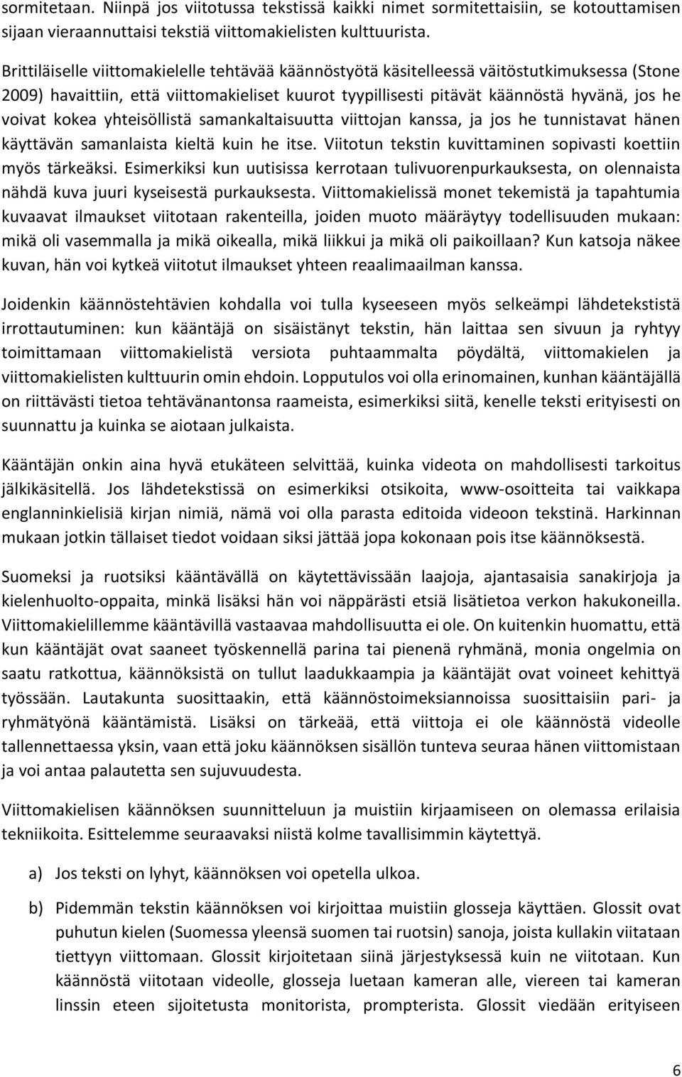 kokea yhteisöllistä samankaltaisuutta viittojan kanssa, ja jos he tunnistavat hänen käyttävän samanlaista kieltä kuin he itse. Viitotun tekstin kuvittaminen sopivasti koettiin myös tärkeäksi.