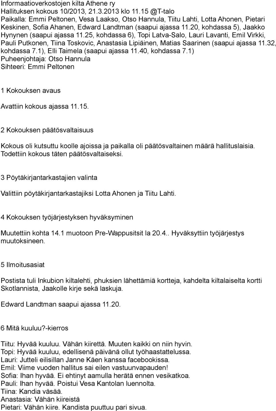 20, kohdassa 5), Jaakko Hynynen (saapui ajassa 11.25, kohdassa 6), Topi Latva-Salo, Lauri Lavanti, Emil Virkki, Pauli Putkonen, Tiina Toskovic, Anastasia Lipiäinen, Matias Saarinen (saapui ajassa 11.