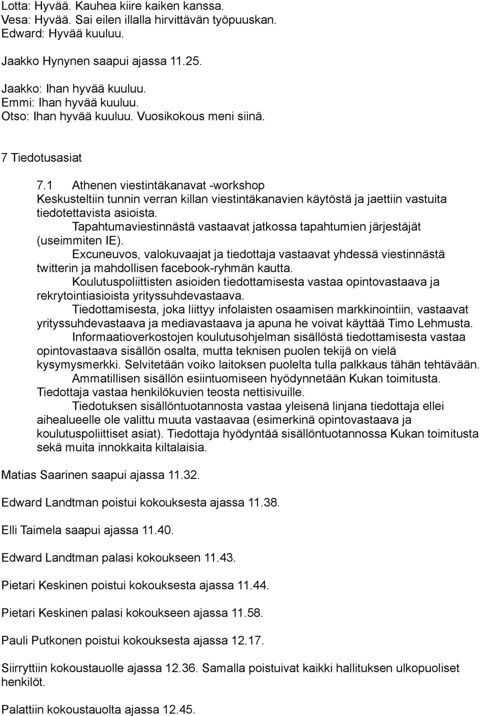 1 Athenen viestintäkanavat -workshop Keskusteltiin tunnin verran killan viestintäkanavien käytöstä ja jaettiin vastuita tiedotettavista asioista.