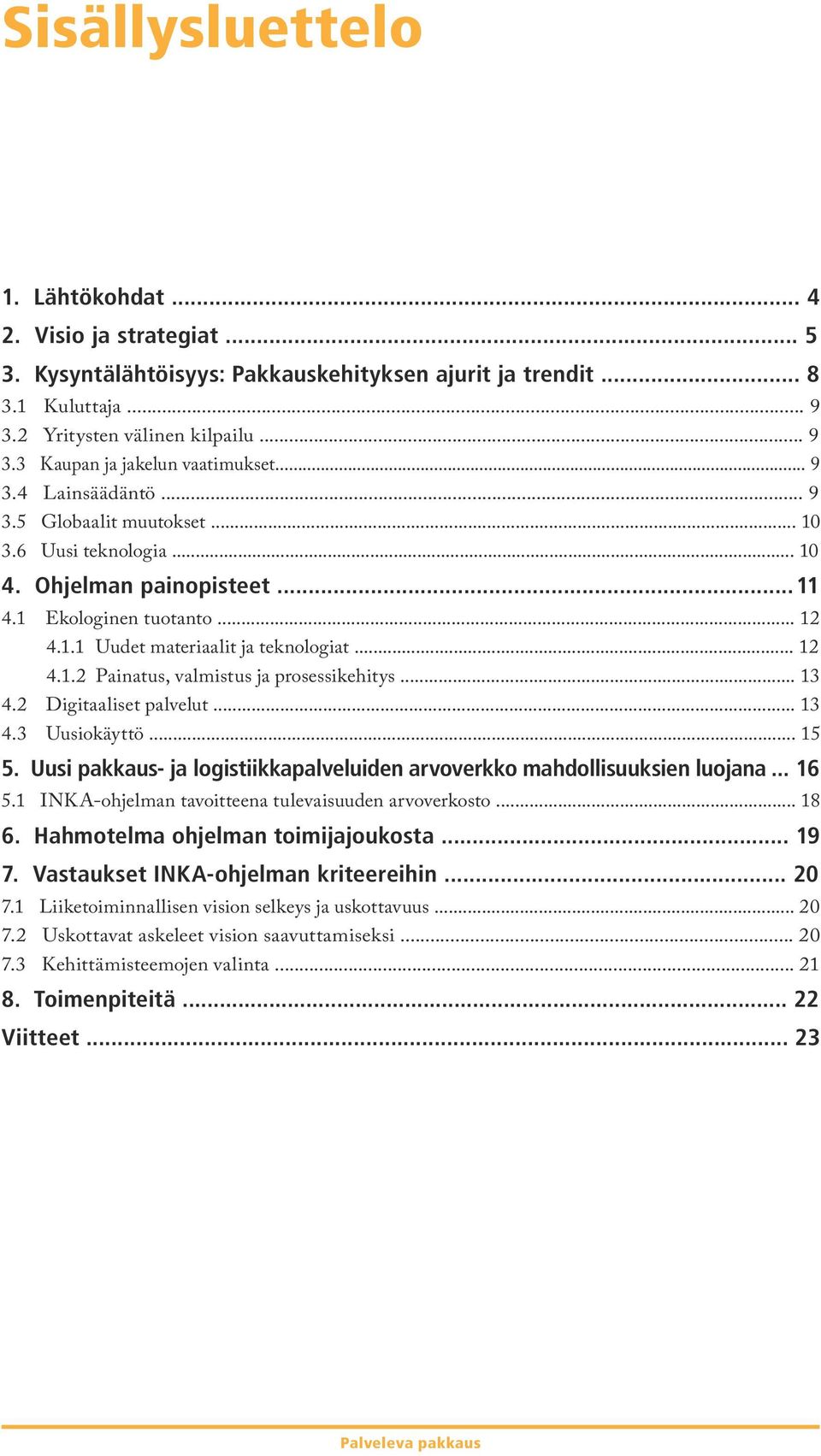 .. 13 4.2 Digitaaliset palvelut... 13 4.3 Uusiokäyttö... 15 5. Uusi pakkaus- ja logistiikkapalveluiden arvoverkko mahdollisuuksien luojana... 16 5.