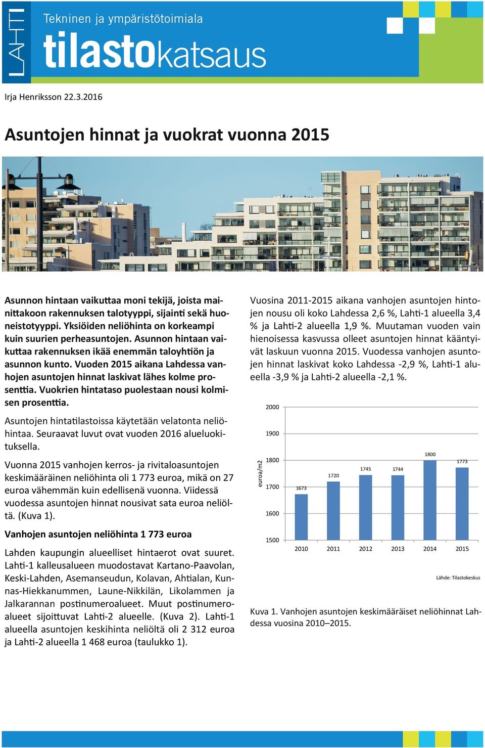 Vuoden 2015 aikana Lahdessa vanhojen asuntojen hinnat laskivat lähes kolme prosenttia. Vuokrien hintataso puolestaan nousi kolmisen prosenttia.