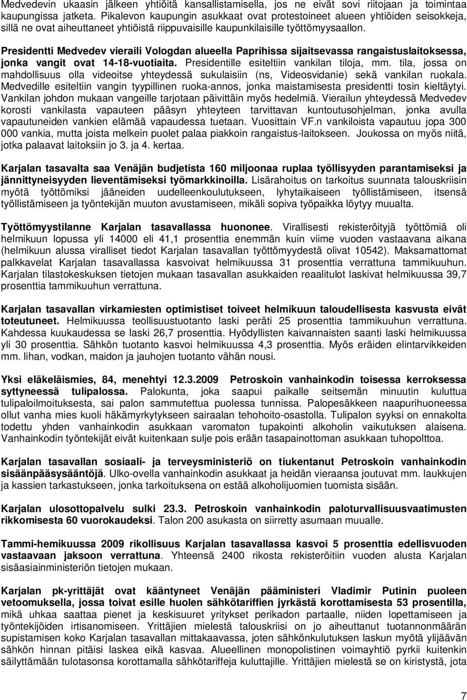 Presidentti Medvedev vieraili Vologdan alueella Paprihissa sijaitsevassa rangaistuslaitoksessa, jonka vangit ovat 14-18-vuotiaita. Presidentille esiteltiin vankilan tiloja, mm.