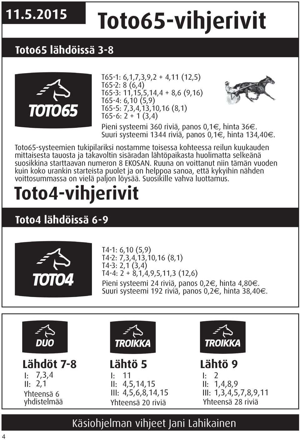 Toto65-systeemien tukipilariksi nostamme toisessa kohteessa reilun kuukauden mittaisesta tauosta ja takavoltin sisäradan lähtöpaikasta huolimatta selkeänä suosikkina starttaavan numeron 8 EKOSAN.