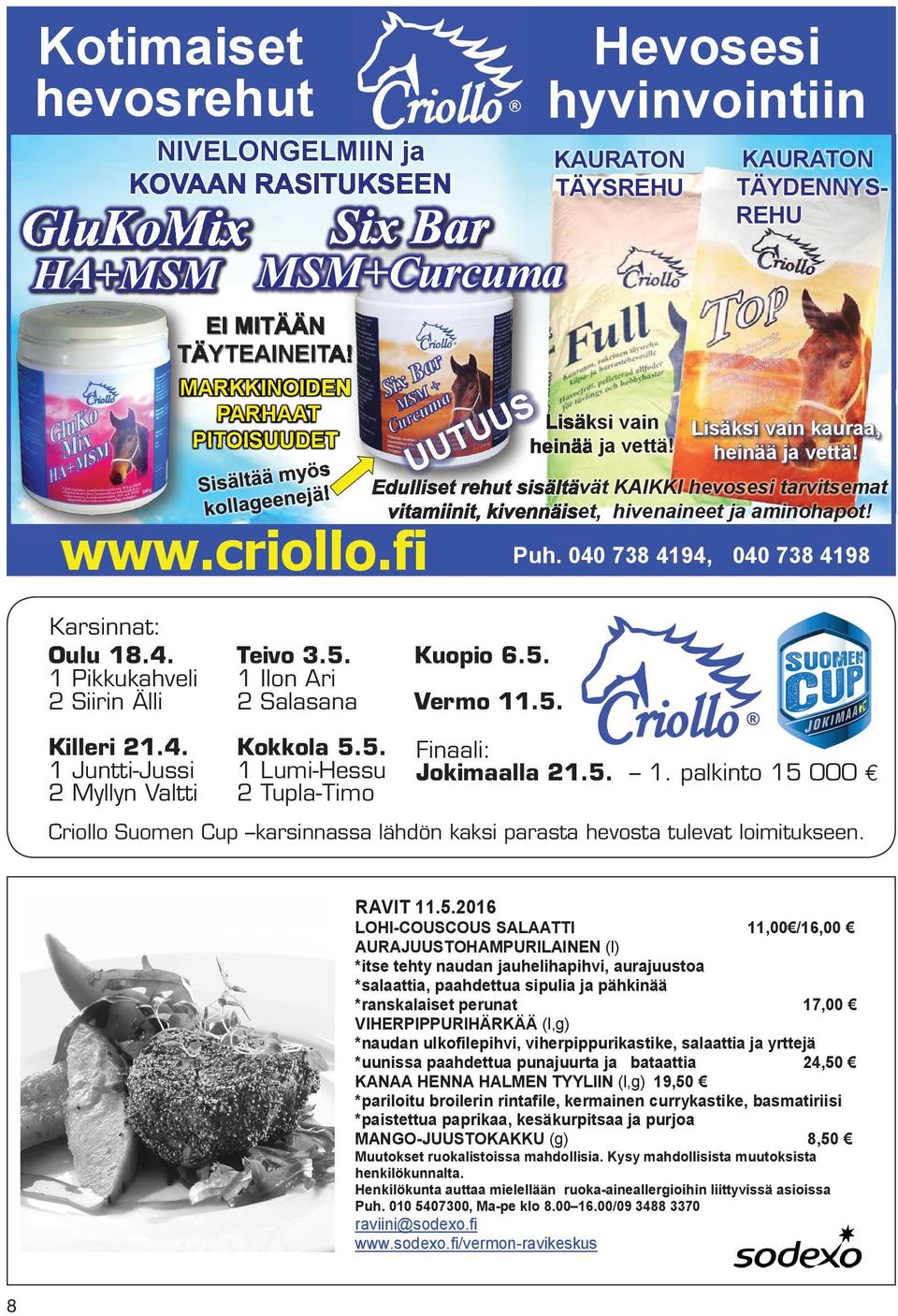 www.criollo.fi Puh. 040 738 4194, 040 738 4198 Karsinnat: Oulu 18.4. 1 Pikkukahveli 2 Siirin Älli Teivo 3.5. 1 Ilon Ari 2 Salasana Kuopio 6.5. Killeri 21.4. 1 Juntti-Jussi 2 Myllyn Valtti Kokkola 5.5. 1 Lumi-Hessu 2 Tupla-Timo Finaali: Jokimaalla 21.