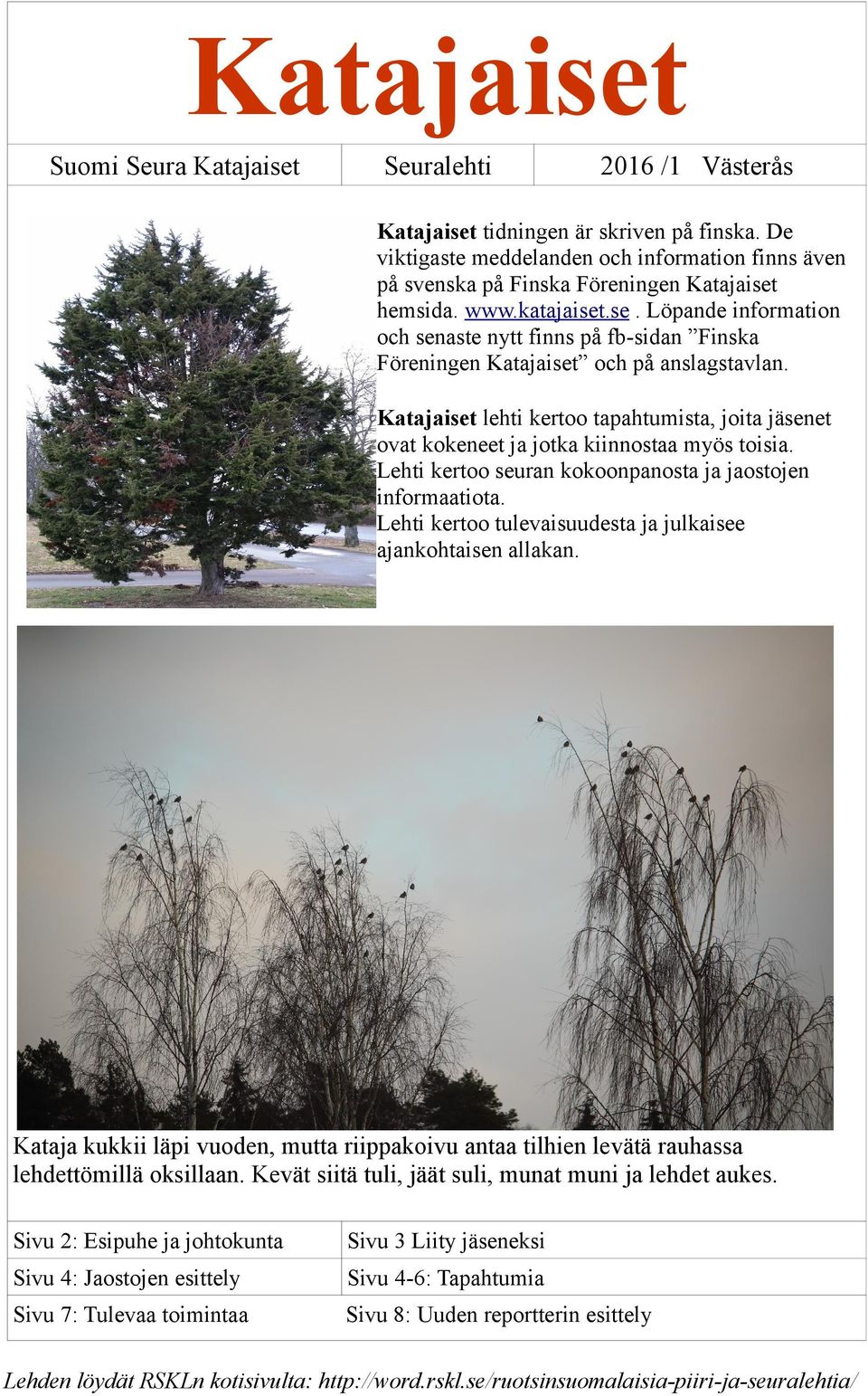 hemsida. www.katajaiset.se. Löpande information och senaste nytt finns på fb-sidan Finska Föreningen Katajaiset och på anslagstavlan.