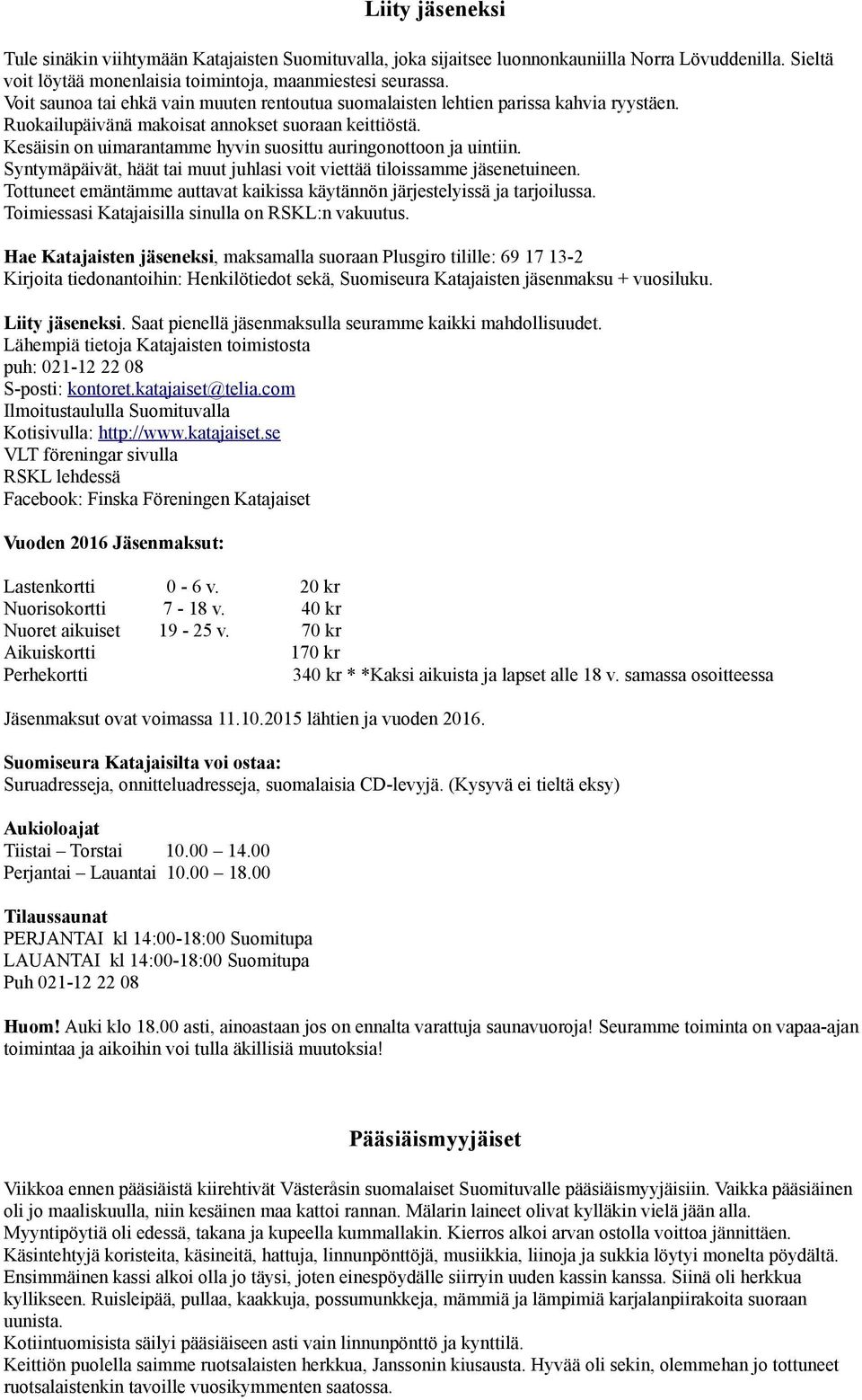 Kesäisin on uimarantamme hyvin suosittu auringonottoon ja uintiin. Syntymäpäivät, häät tai muut juhlasi voit viettää tiloissamme jäsenetuineen.