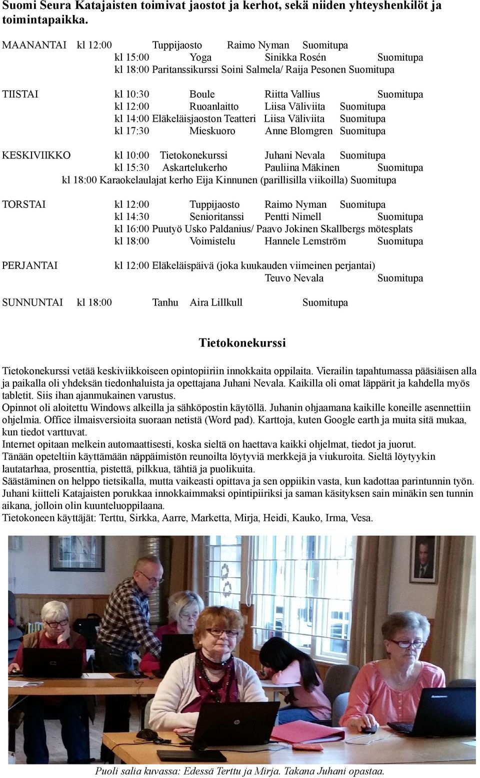 Teatteri kl 17:30 Mieskuoro Riitta Vallius Liisa Väliviita Liisa Väliviita Anne Blomgren KESKIVIIKKO kl 10:00 Tietokonekurssi Juhani Nevala kl 15:30 Askartelukerho Pauliina Mäkinen kl 18:00