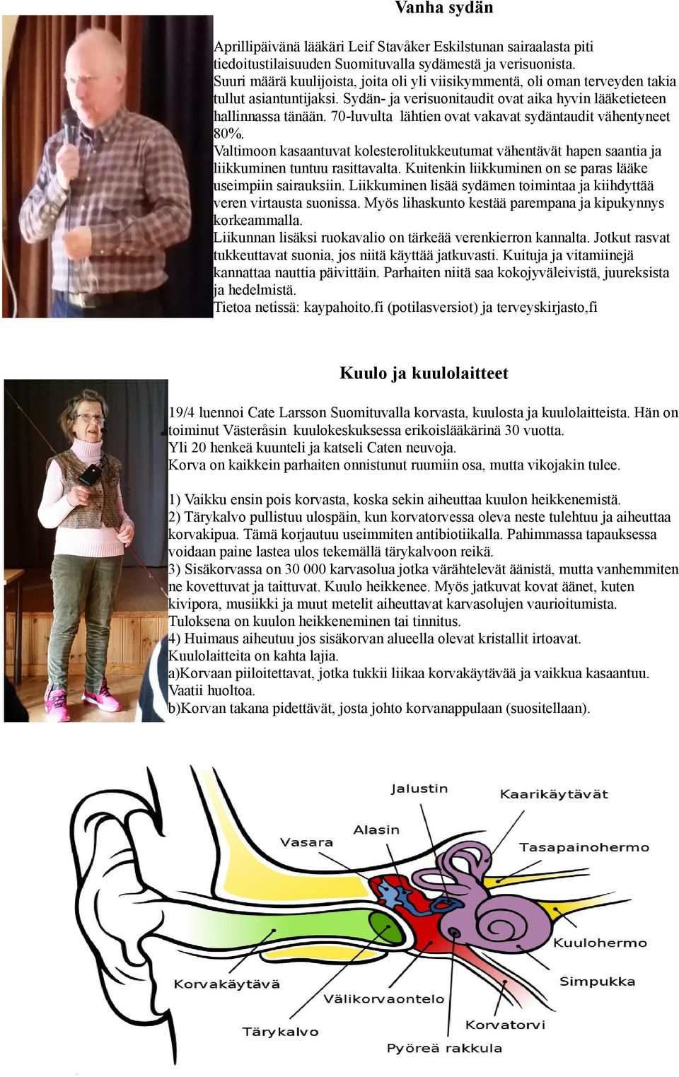 70-luvulta lähtien ovat vakavat sydäntaudit vähentyneet 80%. Valtimoon kasaantuvat kolesterolitukkeutumat vähentävät hapen saantia ja liikkuminen tuntuu rasittavalta.
