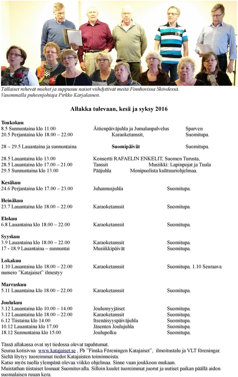 5 Sunnuntaina klo 13.00 Konsertti RAFAELIN ENKELIT, Suomen Turusta, Tanssit Musiikki: Lapinpojat ja Tuula Pääjuhla Monipuolista kulttuuriohjelmaa. Kesäkuu 24.6 Perjantaina klo 17.00 23.