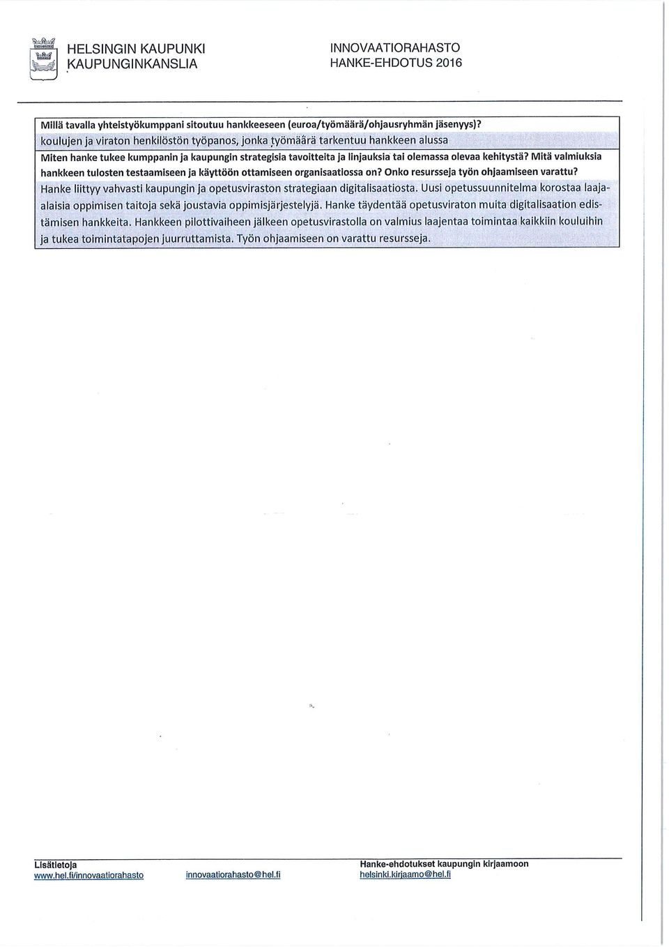 Mitä valmiuksia hankkeen tulsten testaamiseen ja käyttöön ttamiseen rganisaatissa n? Onk resursseja työn hjaamiseen varattu?