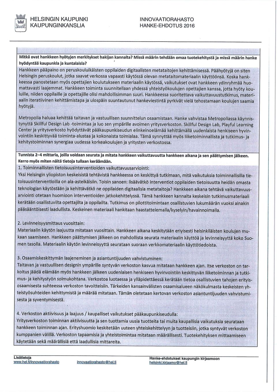 Päähyötyjä n siten Helsingin peruskulut, jtka saavat verkssa vapaasti käytössä levan metataitmateriaalin käyttöönsä.