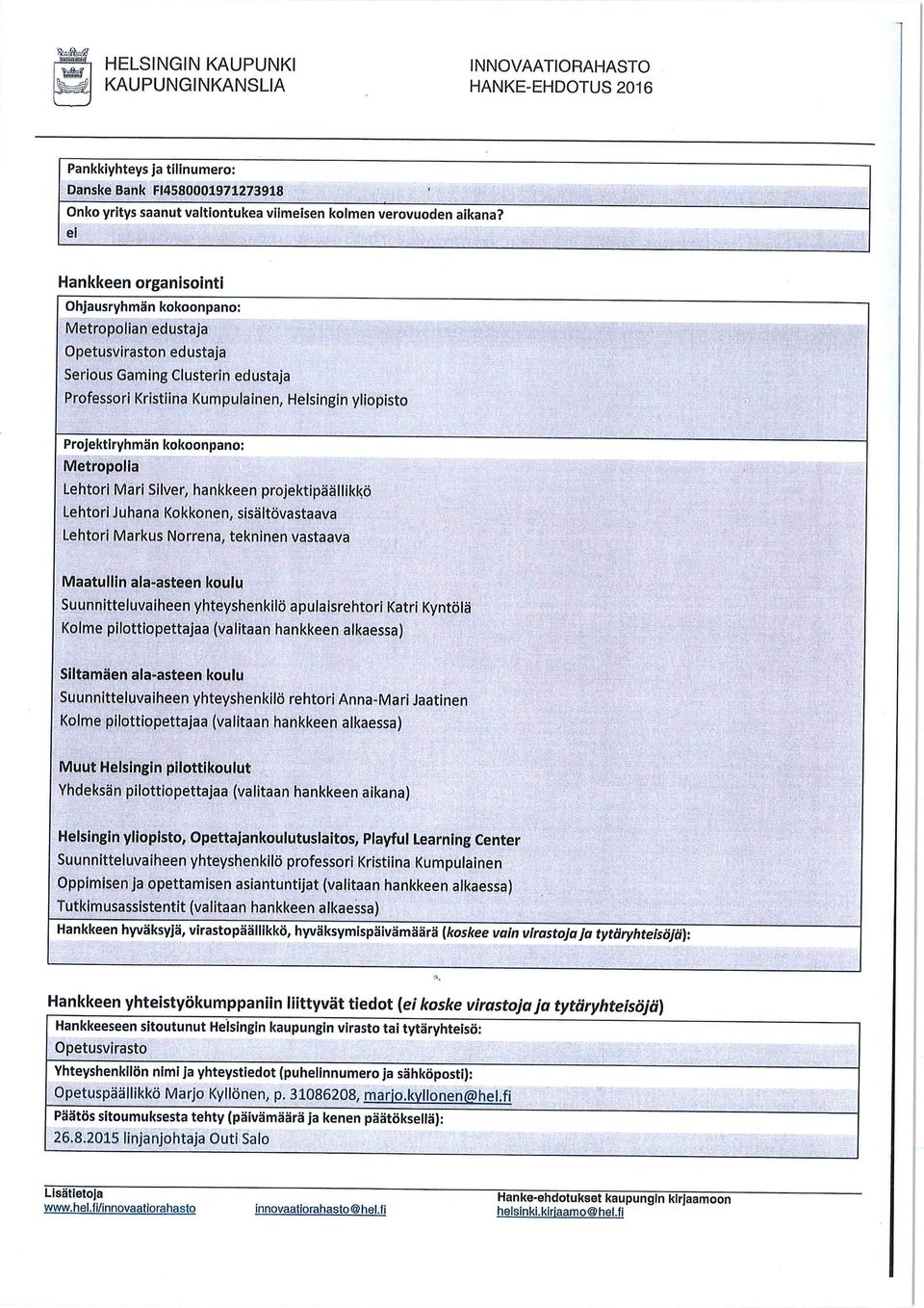 Lehtri Mari Silver, hankkeen prjektipäällikkö Lehtri Juhana Kkknen, sisältävä staava Lehtri Markus Nrrena, tekninen vastaava Maatullin ala-asteen kulu Suunnitteluvaiheen yhteyshenkilö apulaisrehtri