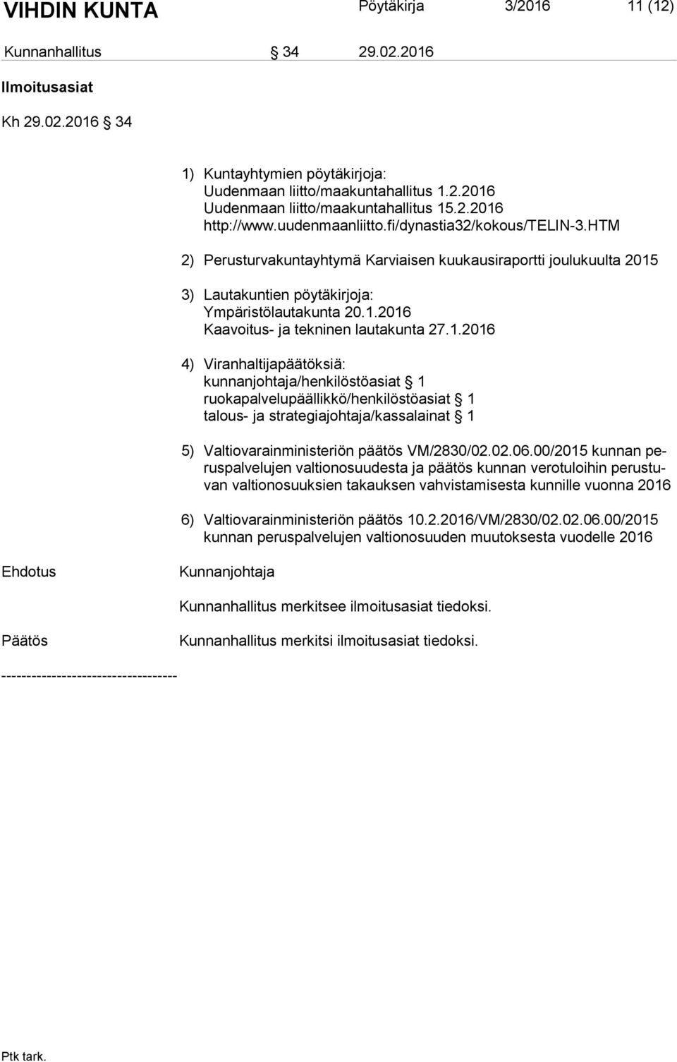 1.2016 4) Viranhaltijapäätöksiä: kunnanjohtaja/henkilöstöasiat 1 ruokapalvelupäällikkö/henkilöstöasiat 1 talous- ja strategiajohtaja/kassalainat 1 5) Valtiovarainministeriön päätös VM/2830/02.02.06.