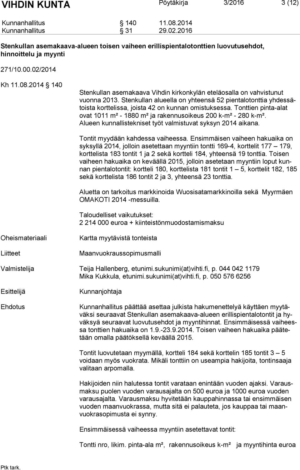 Stenkullan alueella on yhteensä 52 pientalotonttia yh des sätois ta korttelissa, joista 42 on kunnan omistuksessa. Tonttien pinta-alat ovat 1011 m² - 1880 m² ja rakennusoikeus 200 k-m² - 280 k-m².