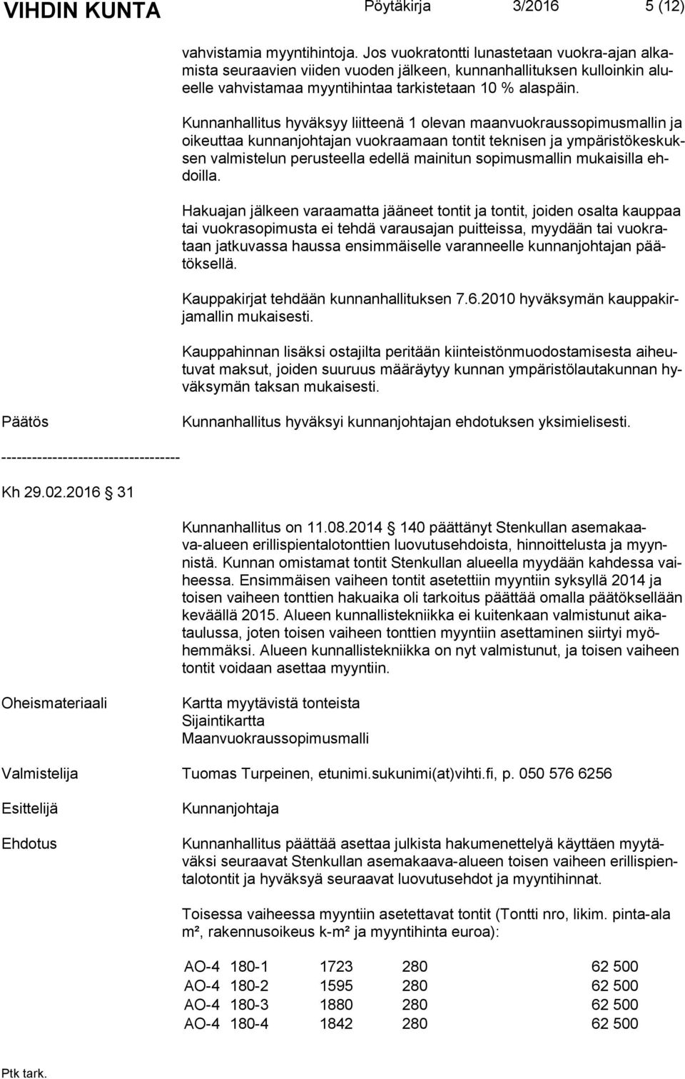 Kunnanhallitus hyväksyy liitteenä 1 olevan maanvuokraussopimusmallin ja oi keut taa kunnanjohtajan vuokraamaan tontit teknisen ja ym pä ris tö kes kuksen valmistelun perusteella edellä mainitun