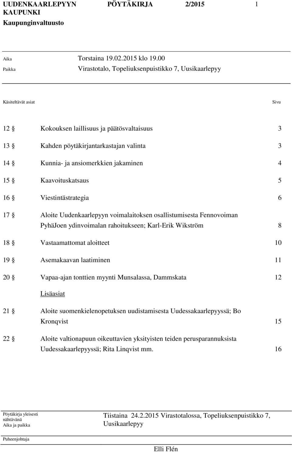 jakaminen 4 15 Kaavoituskatsaus 5 16 Viestintästrategia 6 17 Aloite Uudenkaarlepyyn voimalaitoksen osallistumisesta Fennovoiman PyhäJoen ydinvoimalan rahoitukseen; Karl-Erik Wikström 8 18