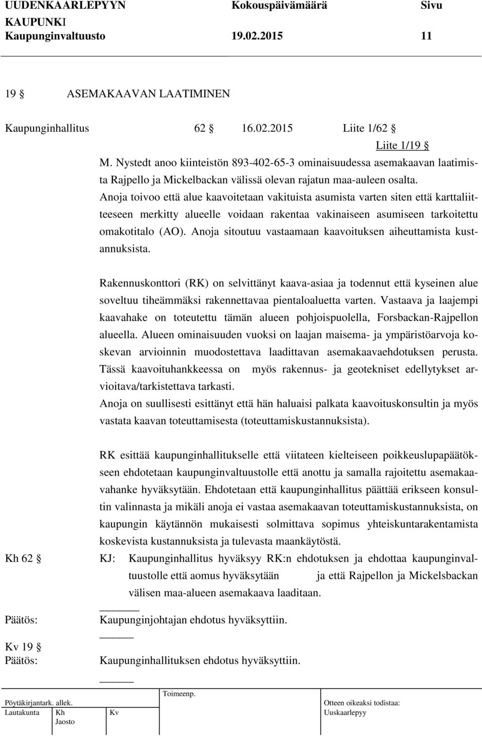 Anoja toivoo että alue kaavoitetaan vakituista asumista varten siten että karttaliitteeseen merkitty alueelle voidaan rakentaa vakinaiseen asumiseen tarkoitettu omakotitalo (AO).