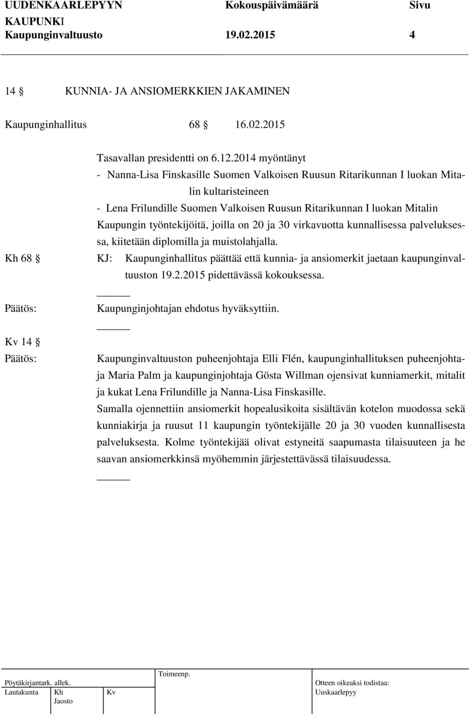 työntekijöitä, joilla on 20 ja 30 virkavuotta kunnallisessa palveluksessa, kiitetään diplomilla ja muistolahjalla.