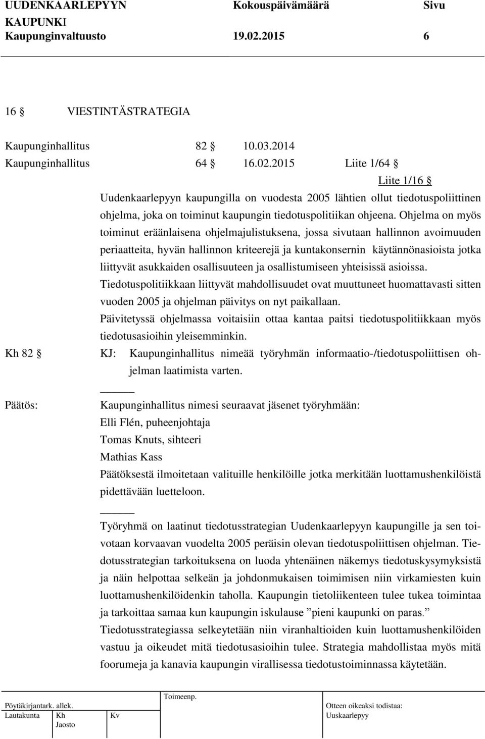 osallisuuteen ja osallistumiseen yhteisissä asioissa. Tiedotuspolitiikkaan liittyvät mahdollisuudet ovat muuttuneet huomattavasti sitten vuoden 2005 ja ohjelman päivitys on nyt paikallaan.