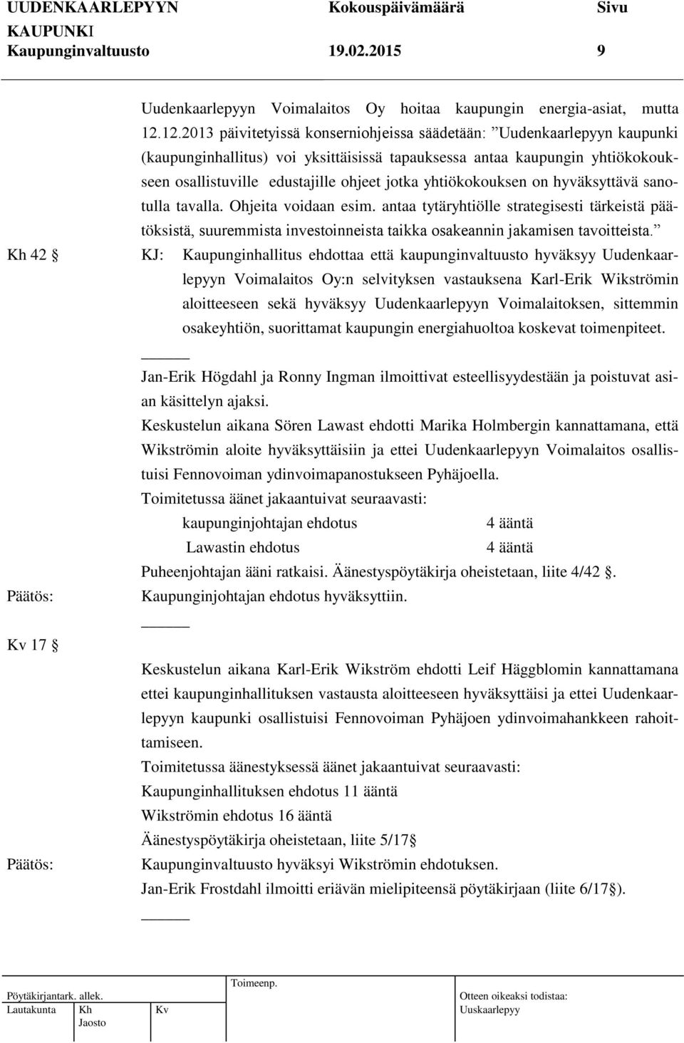 yhtiökokouksen on hyväksyttävä sanotulla tavalla. Ohjeita voidaan esim. antaa tytäryhtiölle strategisesti tärkeistä päätöksistä, suuremmista investoinneista taikka osakeannin jakamisen tavoitteista.