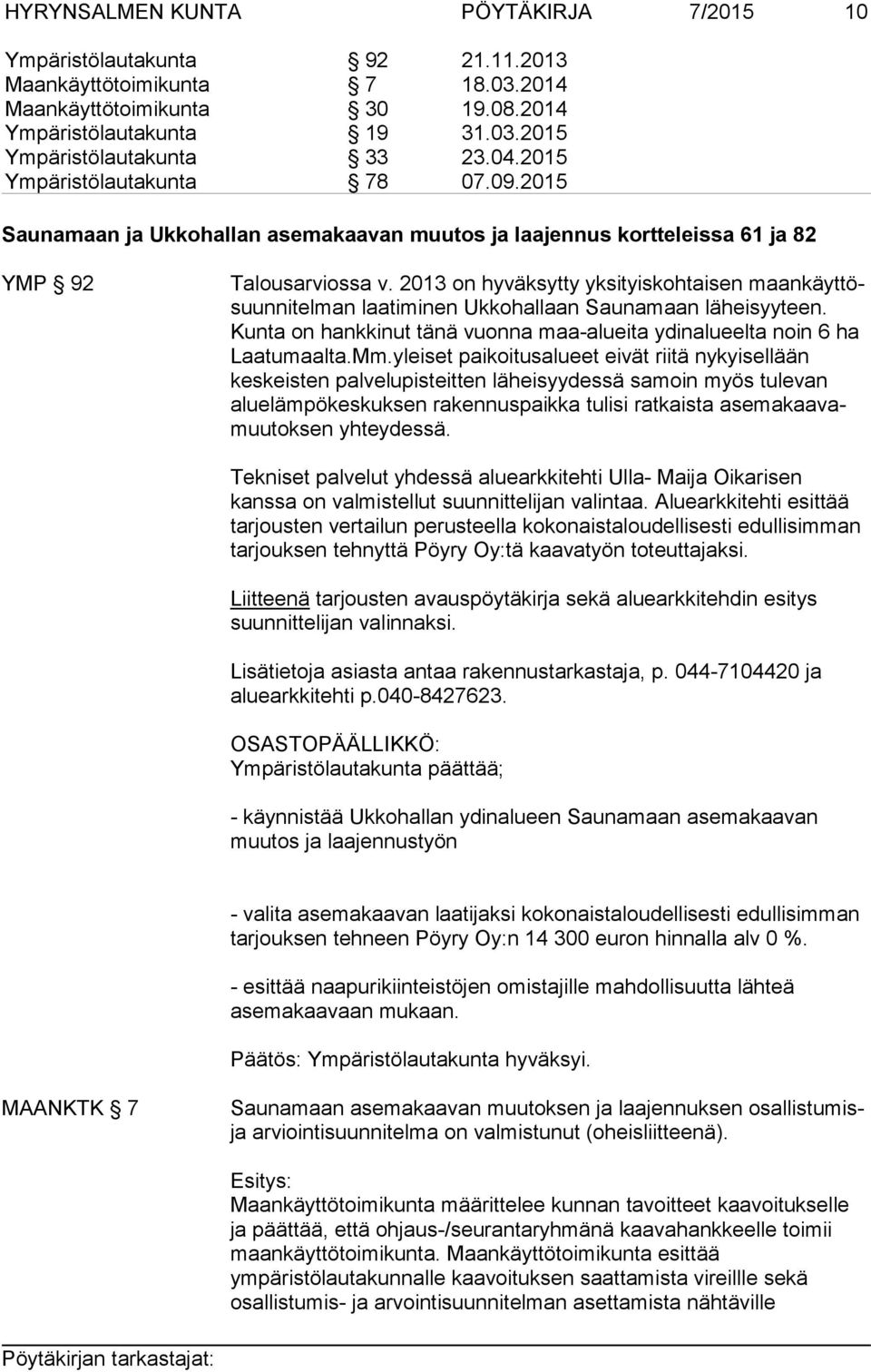 2013 on hyväksytty yksityiskohtaisen maankäyttösuunnitelman laatiminen Ukkohallaan Saunamaan läheisyyteen. Kunta on hankkinut tänä vuonna maa-alueita ydinalueelta noin 6 ha Laatumaalta.Mm.