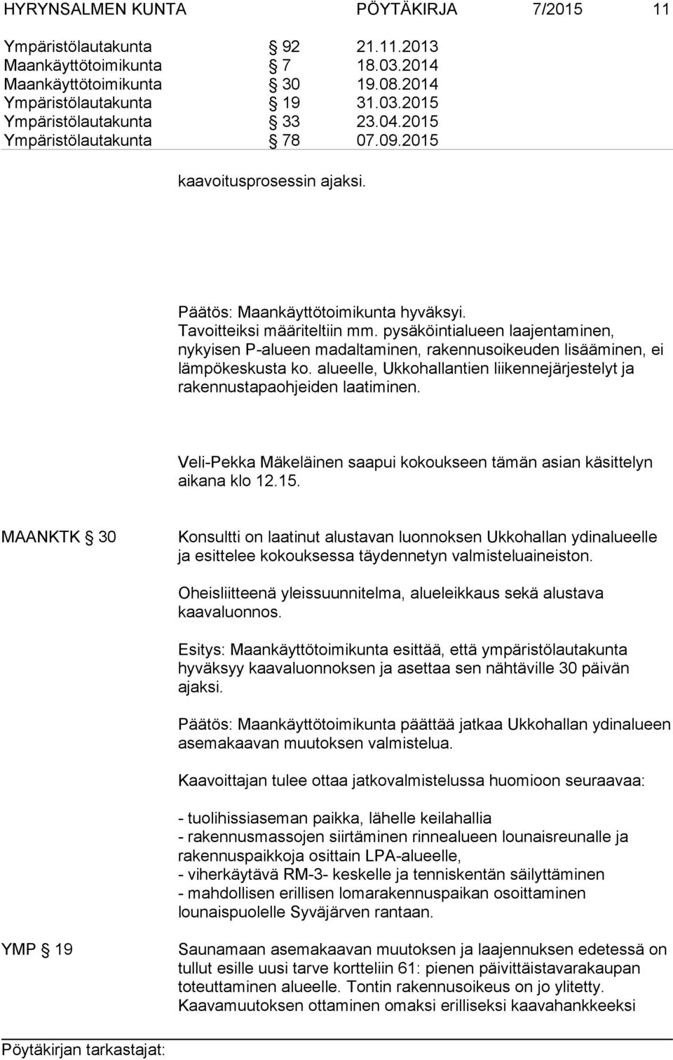 pysäköintialueen laajentaminen, nykyisen P-alueen madaltaminen, rakennusoikeuden lisääminen, ei lämpökeskusta ko. alueelle, Ukkohallantien liikennejärjestelyt ja rakennustapaohjeiden laatiminen.