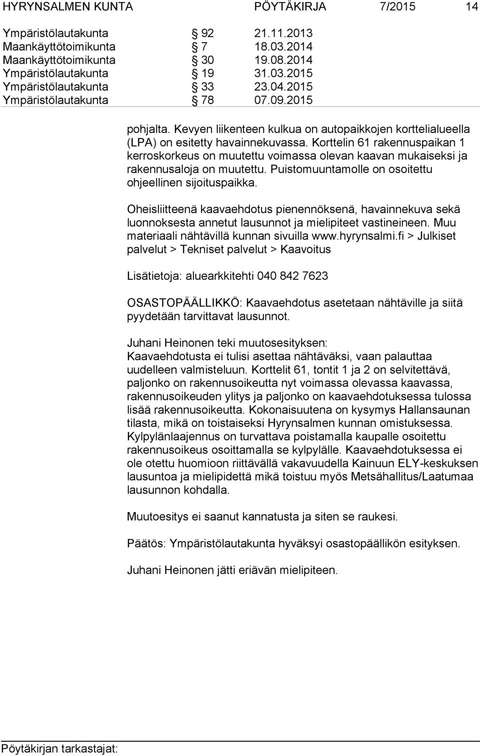 Korttelin 61 rakennuspaikan 1 kerroskorkeus on muutettu voimassa olevan kaavan mukaiseksi ja rakennusaloja on muutettu. Puistomuuntamolle on osoitettu ohjeellinen sijoituspaikka.