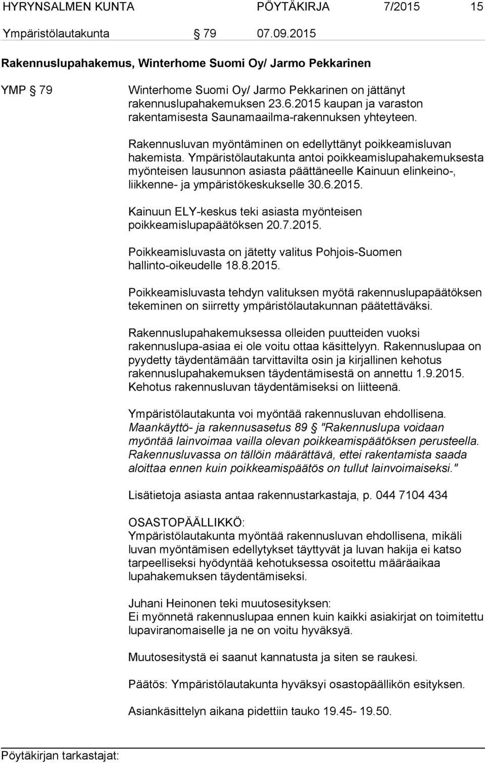 2015 kaupan ja varaston rakentamisesta Saunamaailma-rakennuksen yhteyteen. Rakennusluvan myöntäminen on edellyttänyt poikkeamisluvan hakemista.