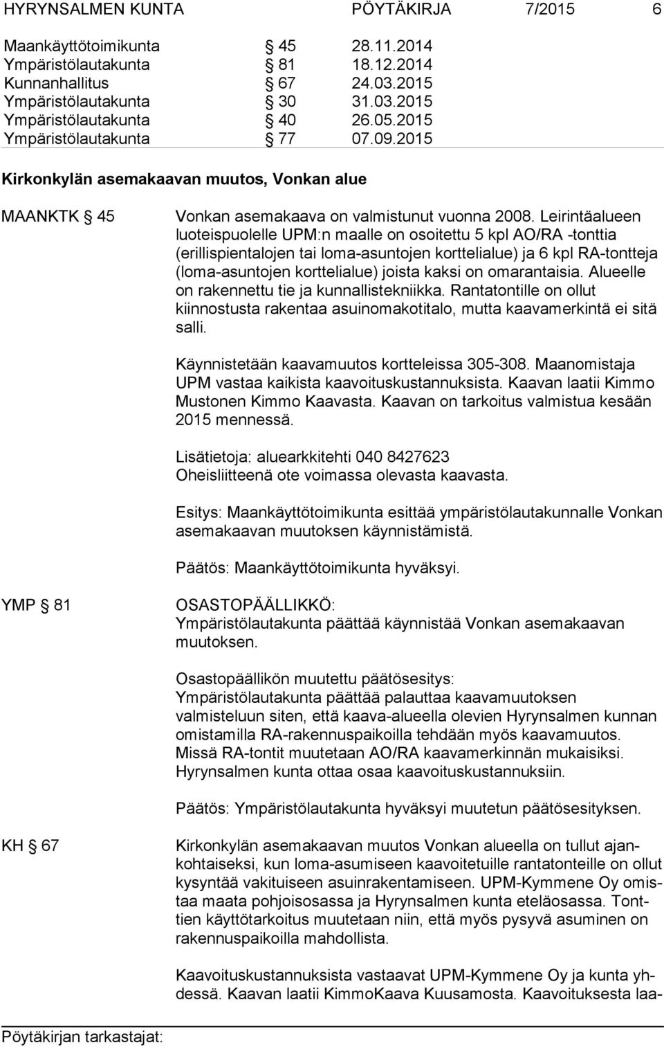 Leirintäalueen luoteispuolelle UPM:n maalle on osoitettu 5 kpl AO/RA -tonttia (erillispientalojen tai loma-asuntojen korttelialue) ja 6 kpl RA-tontteja (loma-asuntojen korttelialue) joista kaksi on