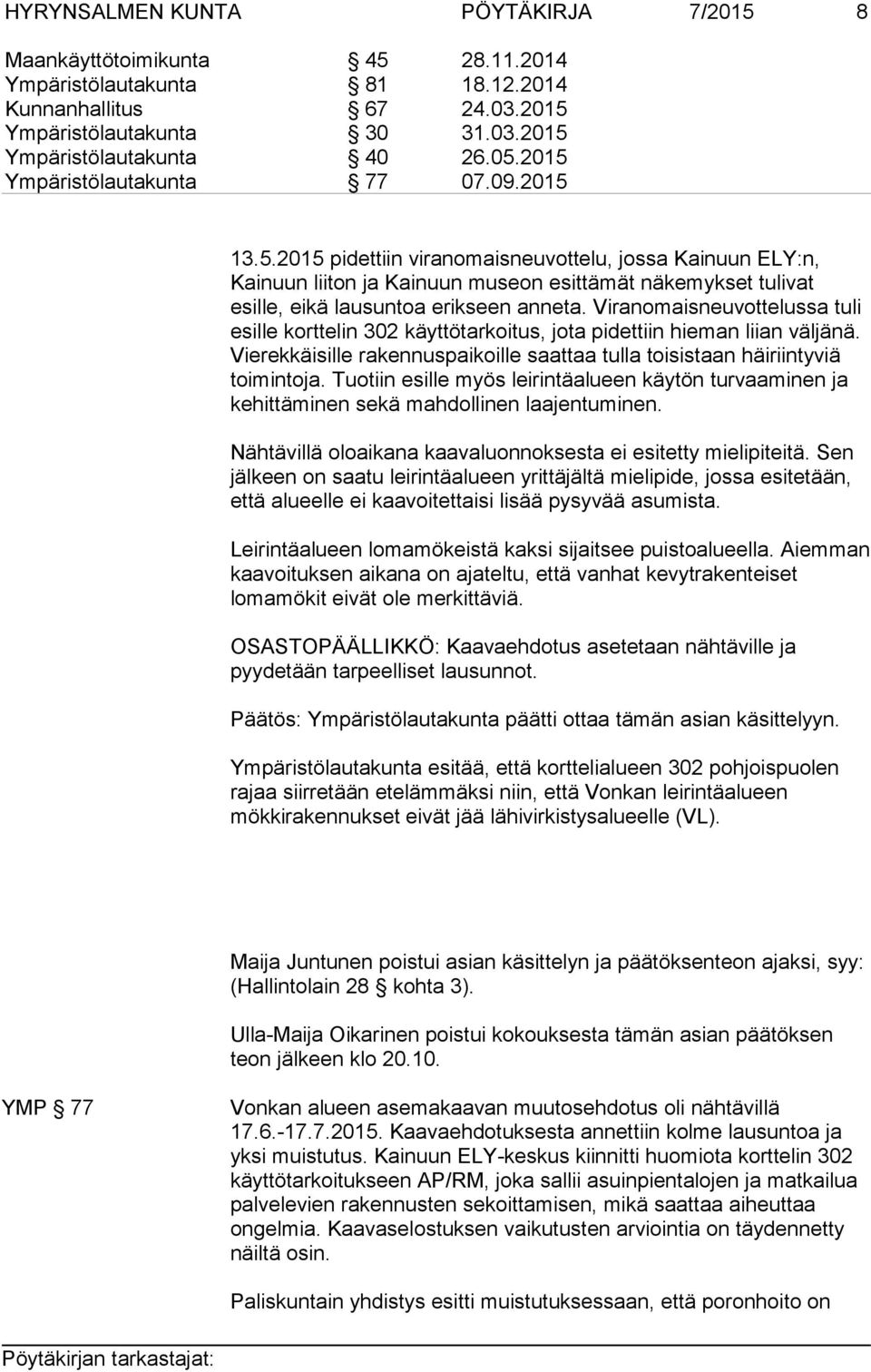 Viranomaisneuvottelussa tuli esille korttelin 302 käyttötarkoitus, jota pidettiin hieman liian väljänä. Vierekkäisille rakennuspaikoille saattaa tulla toisistaan häiriintyviä toimintoja.