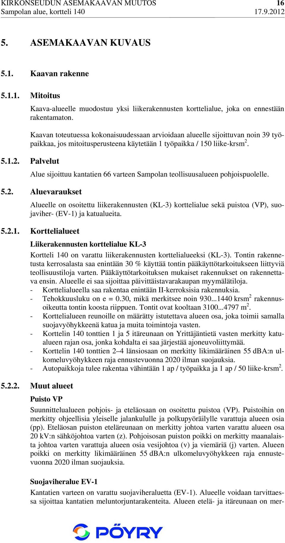 5.1.2. Palvelut Alue sijoittuu kantatien 66 varteen Sampolan teollisuusalueen pohjoispuolelle. 5.2. Aluevaraukset Alueelle on osoitettu liikerakennusten (KL-3) korttelialue sekä puistoa (VP), suojaviher- (EV-1) ja katualueita.