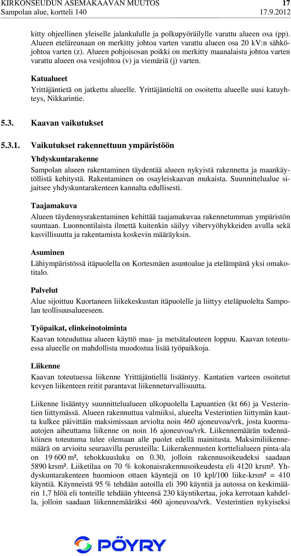 Alueen pohjoisosan poikki on merkitty maanalaista johtoa varten varattu alueen osa vesijohtoa (v) ja viemäriä (j) varten. Katualueet Yrittäjäntietä on jatkettu alueelle.