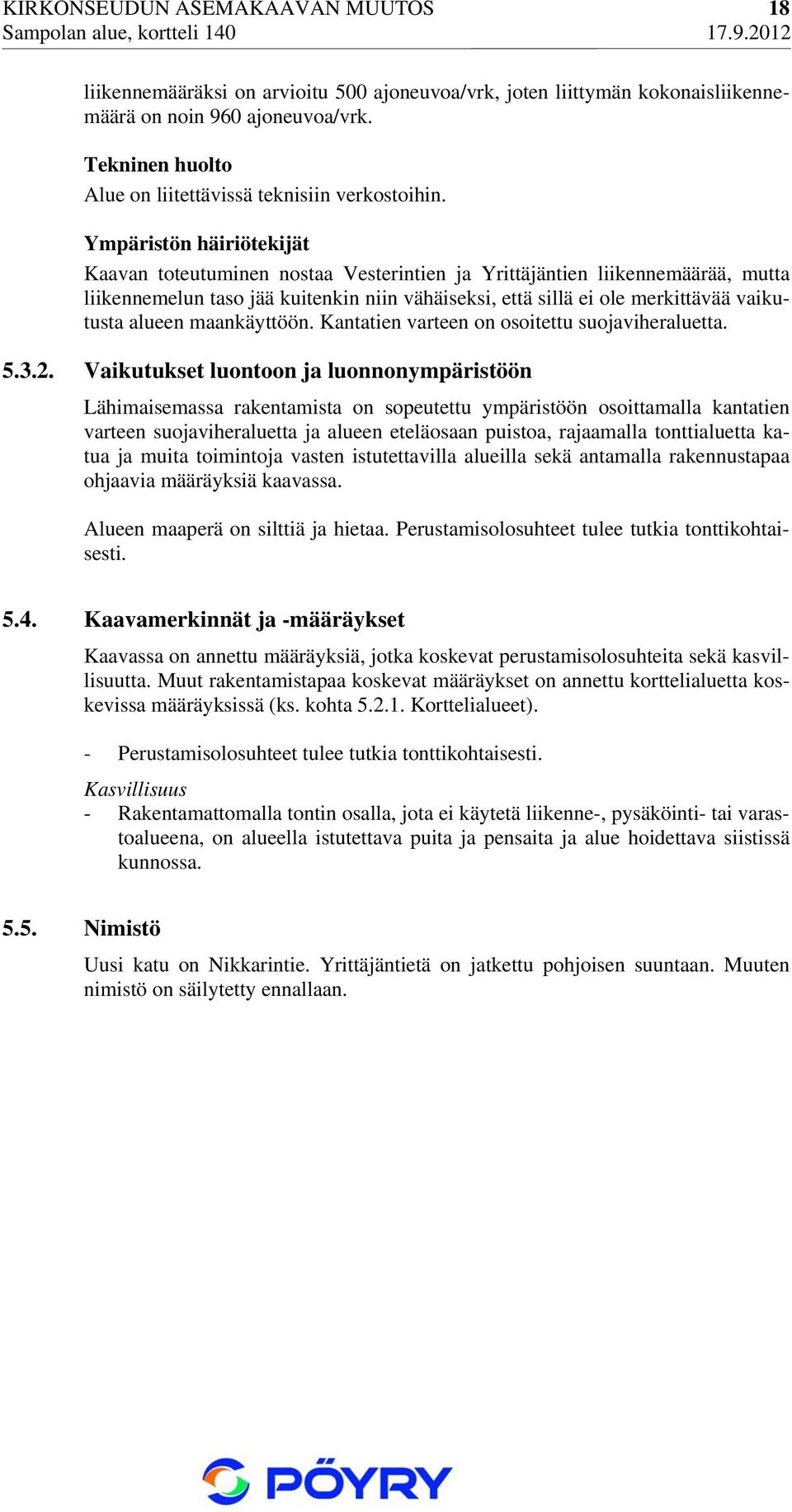 Ympäristön häiriötekijät Kaavan toteutuminen nostaa Vesterintien ja Yrittäjäntien liikennemäärää, mutta liikennemelun taso jää kuitenkin niin vähäiseksi, että sillä ei ole merkittävää vaikutusta