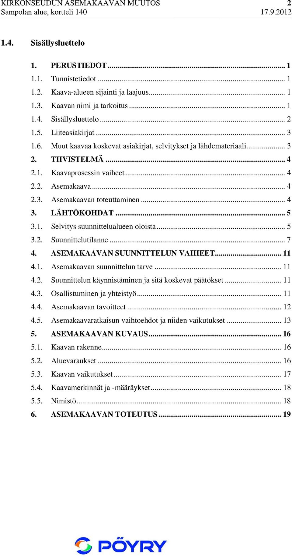 .. 4 3. LÄHTÖKOHDAT... 5 3.1. Selvitys suunnittelualueen oloista... 5 3.2. Suunnittelutilanne... 7 4. ASEMAKAAVAN SUUNNITTELUN VAIHEET... 11 4.1. Asemakaavan suunnittelun tarve... 11 4.2. Suunnittelun käynnistäminen ja sitä koskevat päätökset.