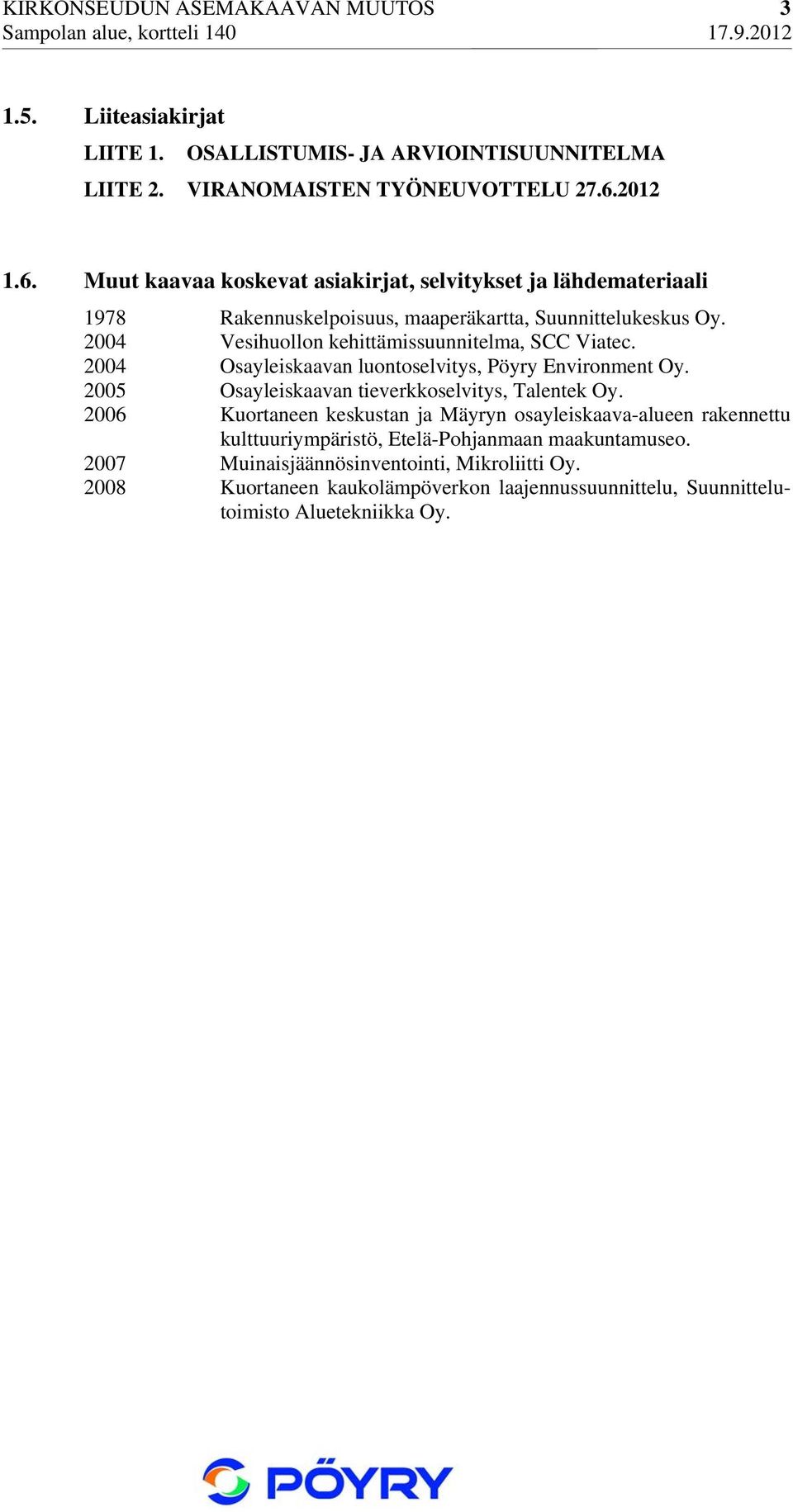 2004 Vesihuollon kehittämissuunnitelma, SCC Viatec. 2004 Osayleiskaavan luontoselvitys, Pöyry Environment Oy. 2005 Osayleiskaavan tieverkkoselvitys, Talentek Oy.