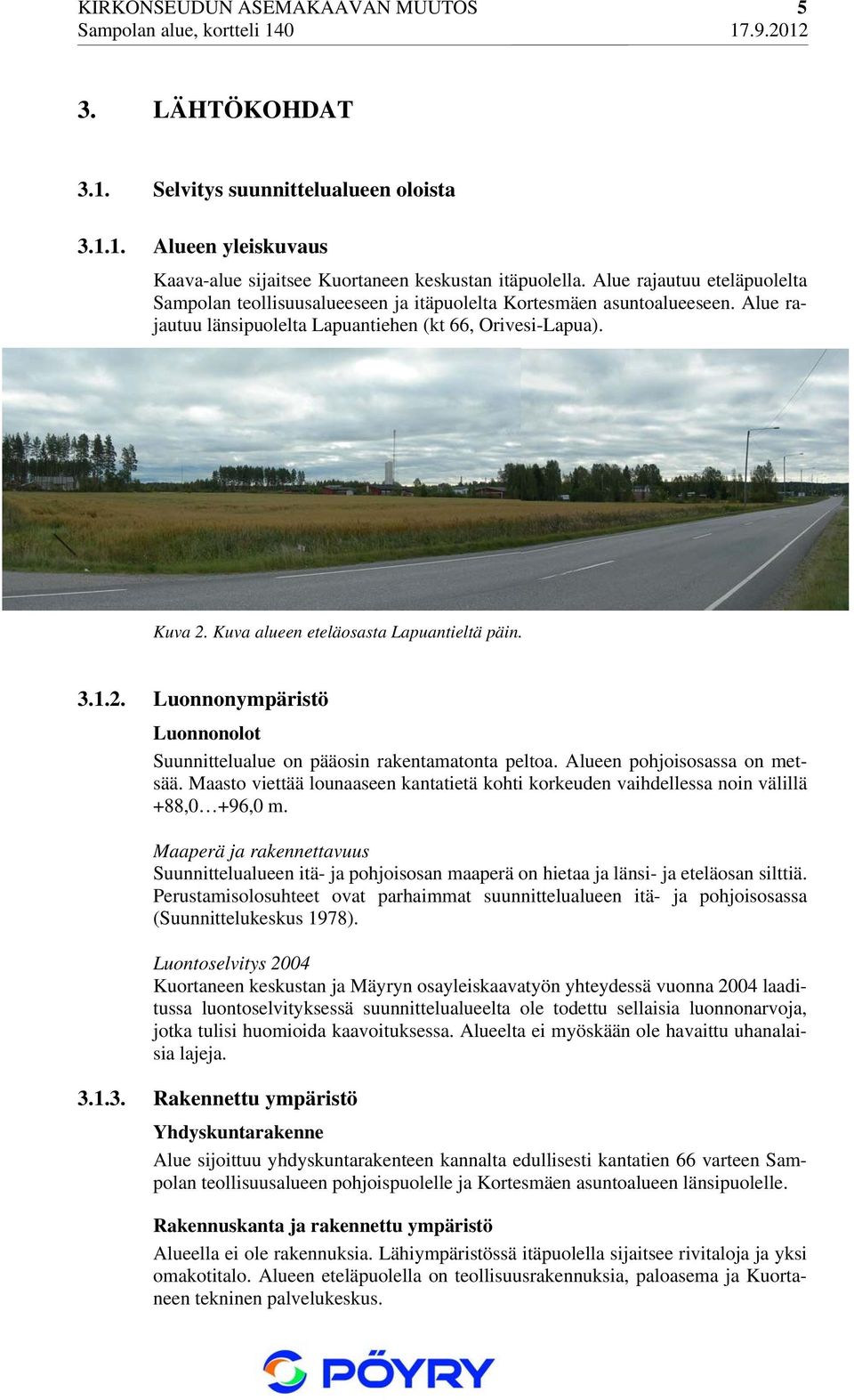 Kuva alueen eteläosasta Lapuantieltä päin. 3.1.2. Luonnonympäristö Luonnonolot Suunnittelualue on pääosin rakentamatonta peltoa. Alueen pohjoisosassa on metsää.