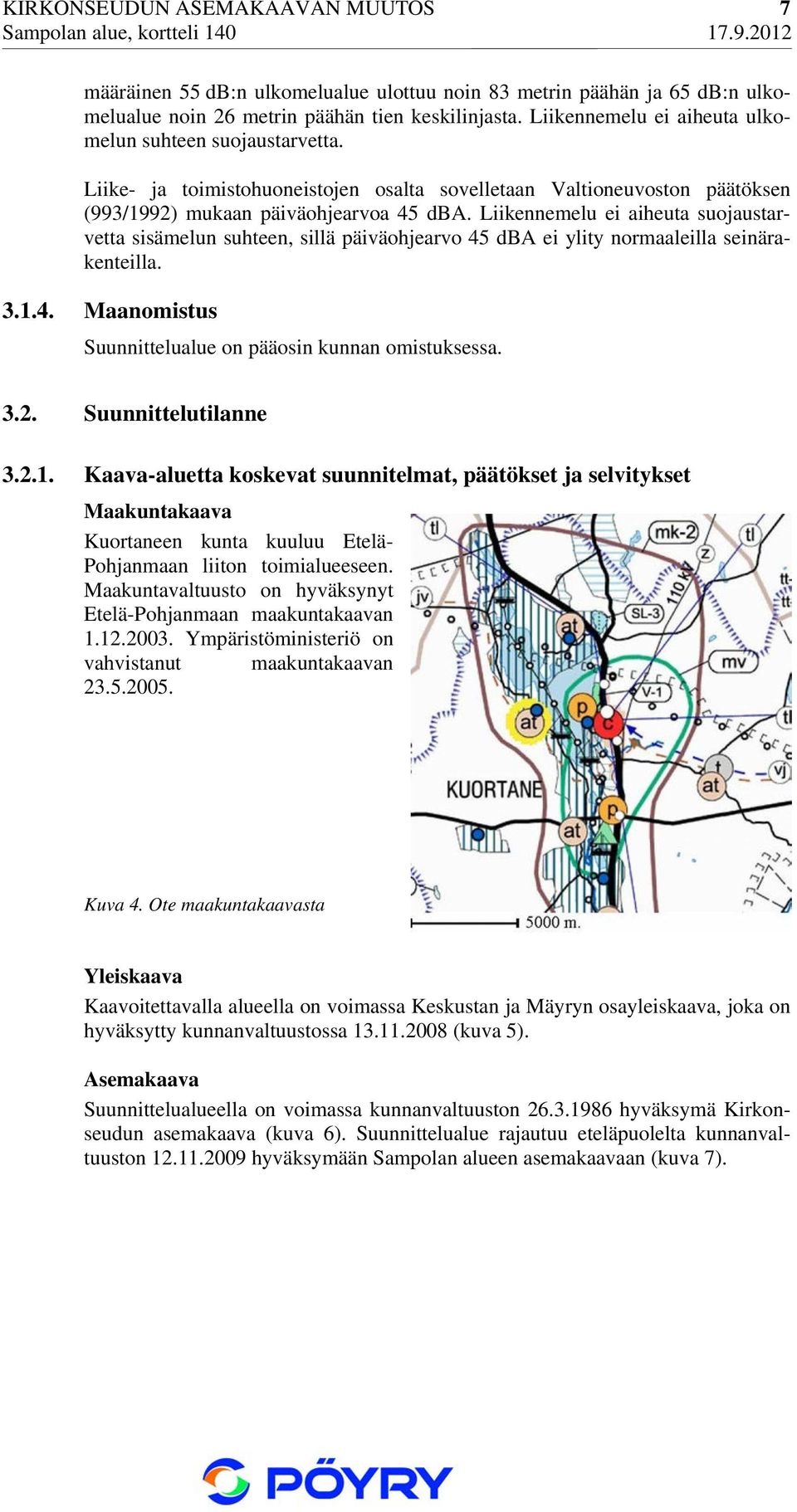 Liikennemelu ei aiheuta suojaustarvetta sisämelun suhteen, sillä päiväohjearvo 45 dba ei ylity normaaleilla seinärakenteilla. 3.1.4. Maanomistus Suunnittelualue on pääosin kunnan omistuksessa. 3.2.