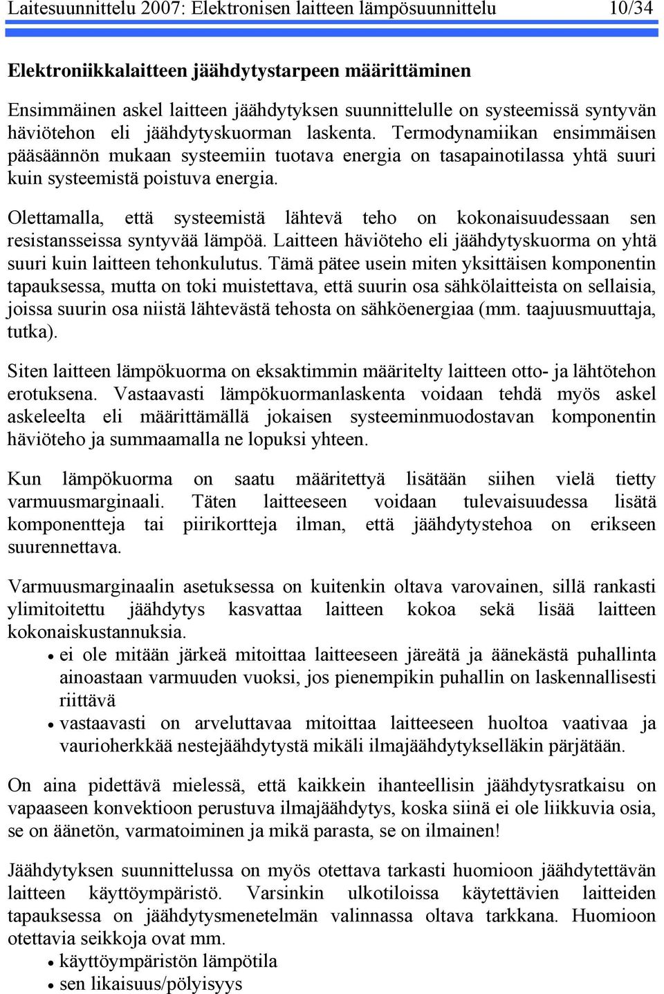 Olettamalla, että systeemistä lähtevä teho on kokonaisuudessaan sen resistansseissa syntyvää lämpöä. Laitteen häviöteho eli jäähdytyskuorma on yhtä suuri kuin laitteen tehonkulutus.