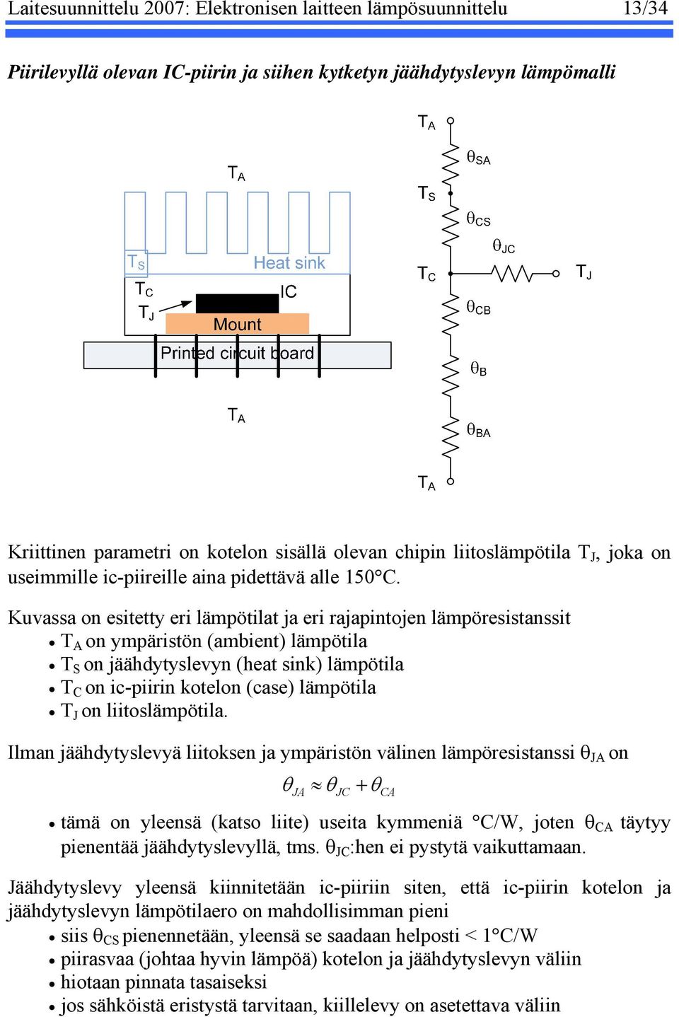 Kuvassa on esitetty eri lämpötilat ja eri rajapintojen lämpöresistanssit T A on ympäristön (ambient) lämpötila T S on jäähdytyslevyn (heat sink) lämpötila T C on ic-piirin kotelon (case) lämpötila T