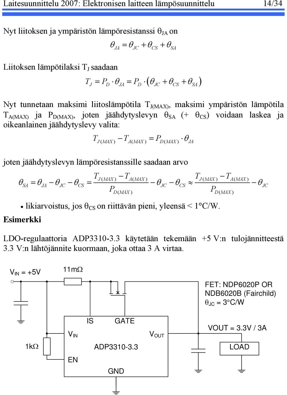 jäähdytyslevy valita: T T = P θ J ( MAX ) A( MAX ) D( MAX ) JA joten jäähdytyslevyn lämpöresistanssille saadaan arvo θ θ θ θ T J ( MAX ) TA( MAX ) TJ ( MAX ) TA( MAX ) P θ θ = = P θ SA JA JC CS JC CS