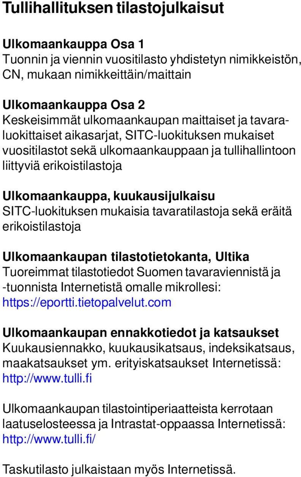 SITC-luokituksen mukaisia tavaratilastoja sekä eräitä erikoistilastoja Ulkomaankaupan tilastotietokanta, Ultika Tuoreimmat tilastotiedot Suomen tavaraviennistä ja -tuonnista Internetistä omalle