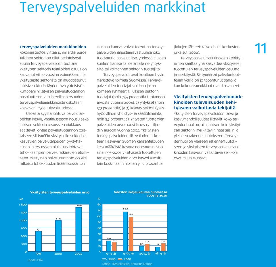 Yksityisen palvelutuotannon absoluuttisen ja suhteellisen osuuden terveyspalvelumarkkinoista uskotaan kasvavan myös tulevaisuudessa.