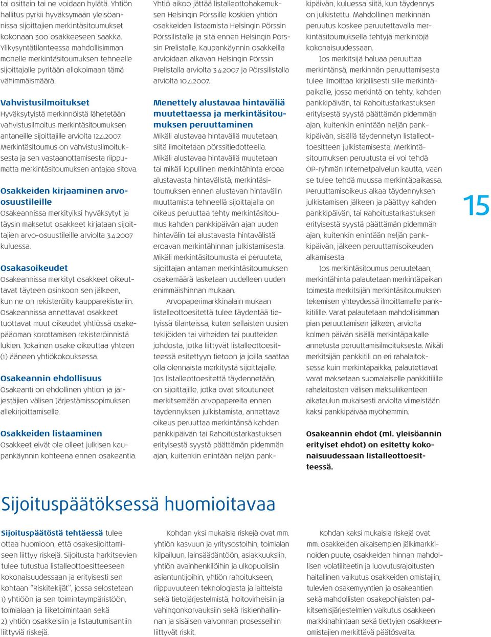 Vahvistusilmoitukset Hyväksytyistä merkinnöistä lähetetään vahvistusilmoitus merkintäsitoumuksen antaneille sijoittajille arviolta 12.4.2007.